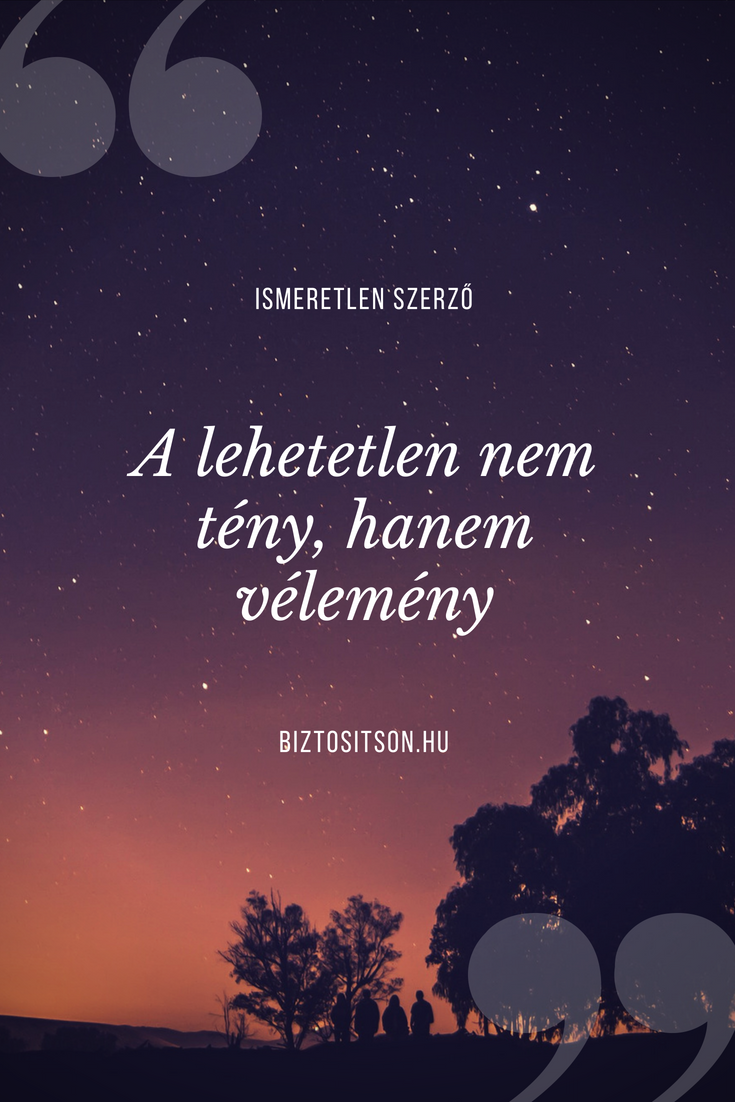  A lehetetlen nem tény, hanem vélemény.