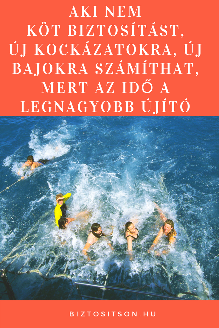 Aki nem köt biztosítást új kockázatokra, új bajokra számíthat, mert az idő a legnagyobb újító