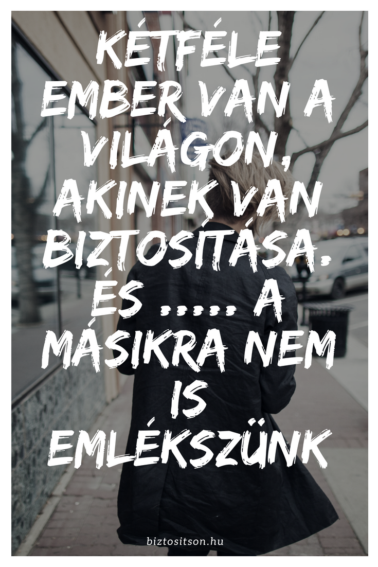 Kétféle ember van a világon, akinek van biztosítása, és .... a másikra nem is emlékszünk.